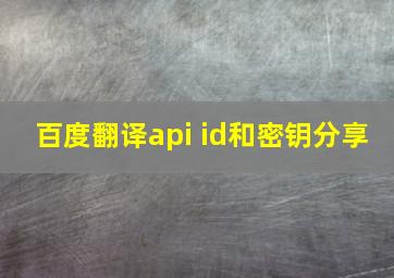 百度翻译api id和密钥分享